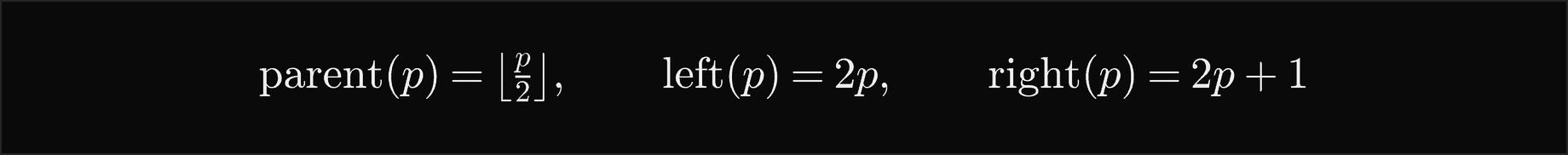 With the root at position 1, the parent of p is the floor of p over 2, the left child is 2p and the right child is 2p plus 1