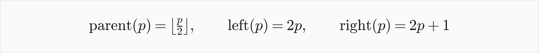 With the root at position 1, the parent of p is the floor of p over 2, the left child is 2p and the right child is 2p plus 1
