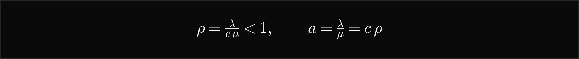 The load rho is lambda over c mu, which must be less than 1, and the offered load a is lambda over mu, which is c rho