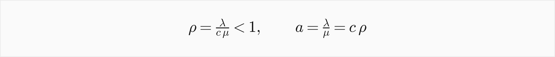 The load rho is lambda over c mu, which must be less than 1, and the offered load a is lambda over mu, which is c rho