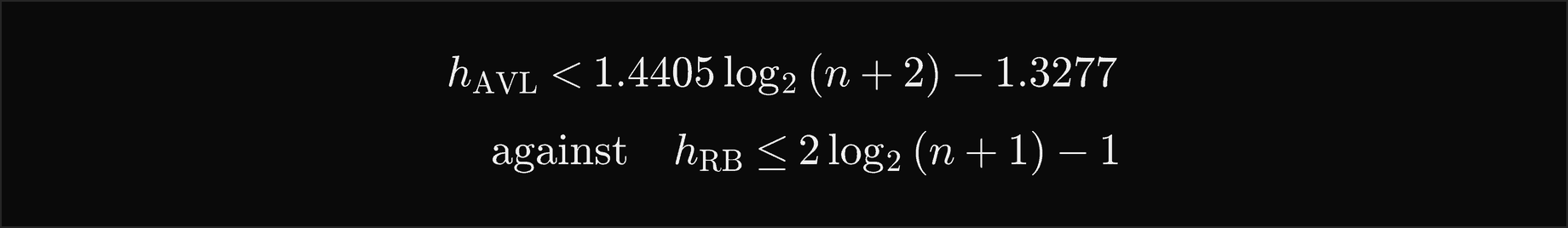 The height of an AVL tree is less than 1.4405 log base 2 of n plus 2, minus 1.3277, against at most 2 log base 2 of n plus 1, minus 1 for a red-black tree