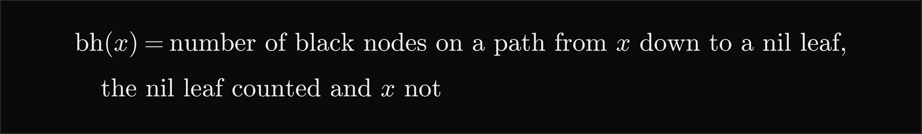 The black height of x is the number of black nodes on a path from x down to a nil leaf, the nil leaf counted and x itself not