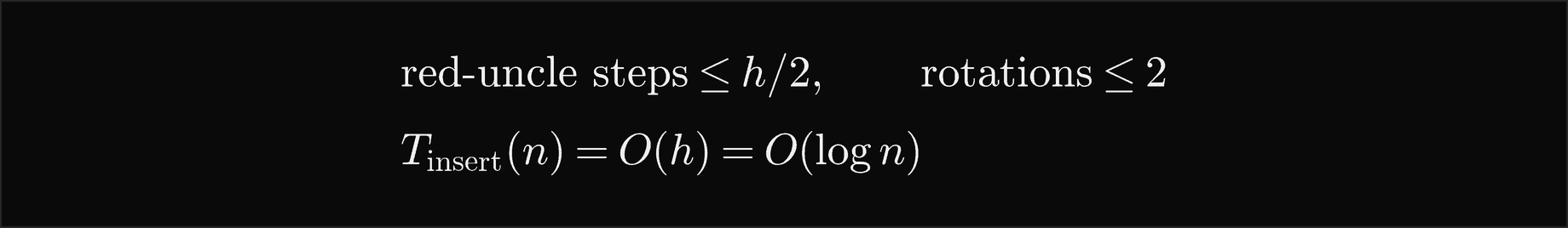 Insertion: the red-uncle steps are at most h over 2 and the rotations at most 2, so an insertion costs O of h, which is O of log n