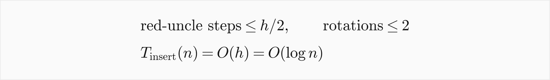 Insertion: the red-uncle steps are at most h over 2 and the rotations at most 2, so an insertion costs O of h, which is O of log n