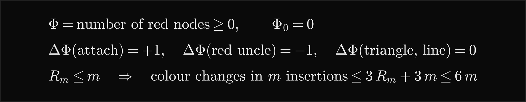 The potential Phi is the number of red nodes, at least 0 and initially 0; attaching changes it by plus 1, a red-uncle step by minus 1, a triangle or line by 0; so R m is at most m, and the colour changes of m insertions are at most 3 R m plus 3 m, at most 6 m