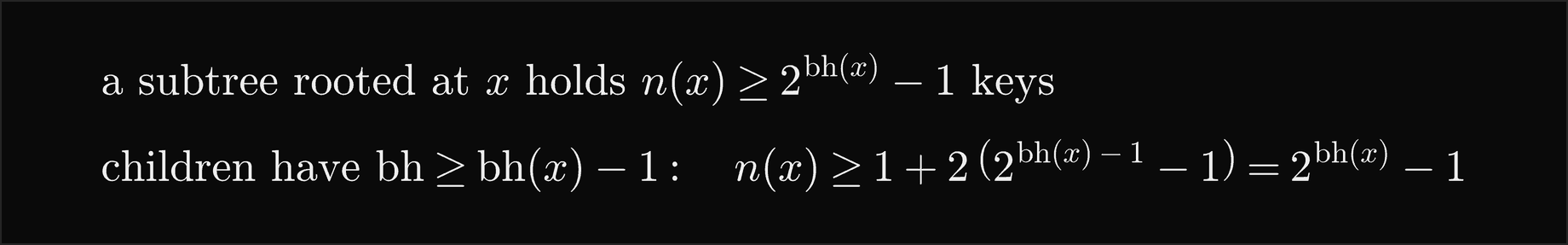 A subtree rooted at x holds at least 2 to the bh of x minus 1 keys; its children have black height at least bh of x minus 1, so n of x is at least 1 plus twice 2 to the bh of x minus 1, minus 1, which is 2 to the bh of x minus 1