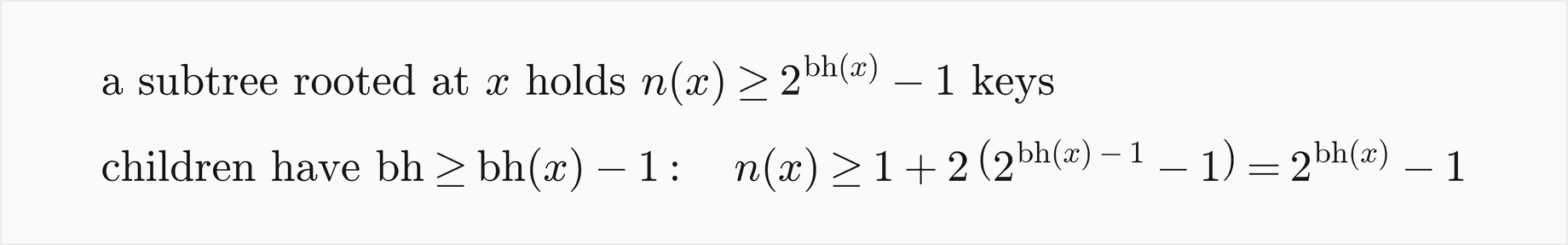 A subtree rooted at x holds at least 2 to the bh of x minus 1 keys; its children have black height at least bh of x minus 1, so n of x is at least 1 plus twice 2 to the bh of x minus 1, minus 1, which is 2 to the bh of x minus 1